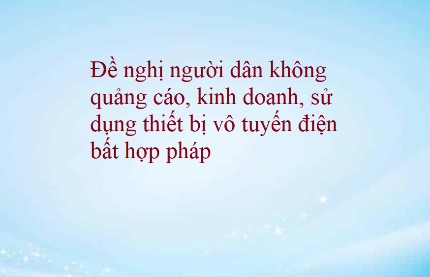 Không quảng cáo, kinh doanh, sử dụng thiết bị vô tuyến điện bất hợp pháp.